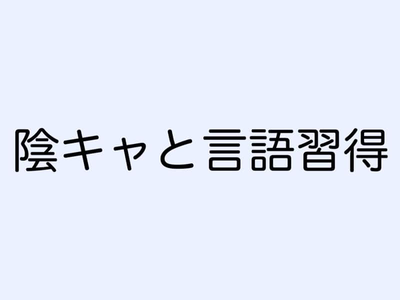 陰キャと言語習得