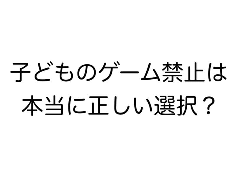 子どものゲーム禁止は本当に正しい選択？